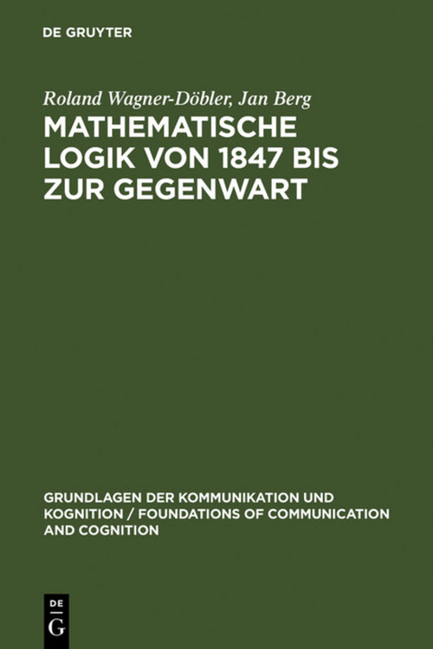 Mathematische Logik von 1847 bis zur Gegenwart - Roland Wagner-D&ouml;bler, Jan Berg
