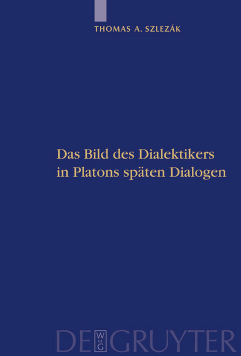 Das Bild des Dialektikers in Platons sp&auml;ten Dialogen - Thomas A. Szlez&aacute;k