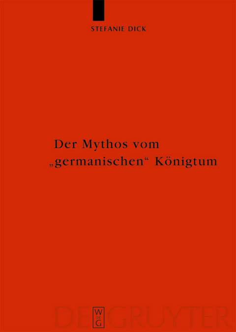 Der Mythos vom "germanischen" K&ouml;nigtum - Stefanie Dick