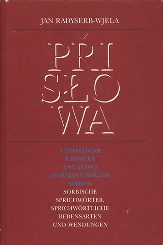 Prislowa a prislowne hróncka a wuslowa Hornjoluziskich Serbow /Sorbische Sprichwörter, sprichwörtliche Redensarten und Wendungen