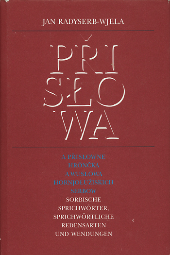 Prislowa a prislowne hr&oacute;ncka a wuslowa Hornjoluziskich Serbow /Sorbische Sprichw&ouml;rter, sprichw&ouml;rtliche Redensarten und Wendungen - 