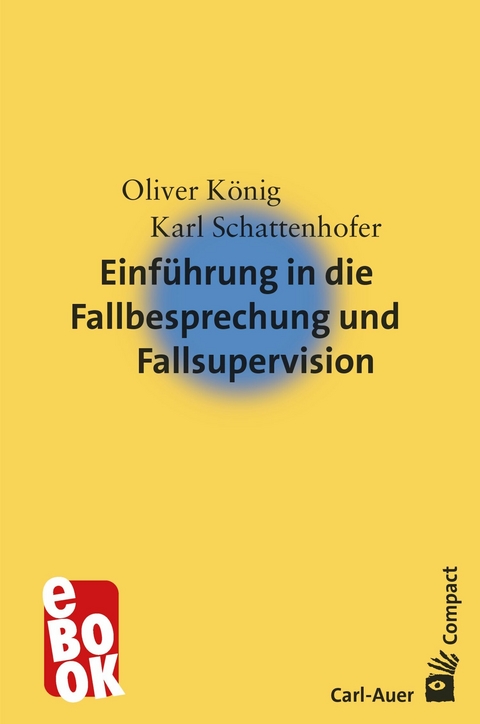 Einf&uuml;hrung in die Fallbesprechung und Fallsupervision - Oliver K&ouml;nig, Karl Schattenhofer