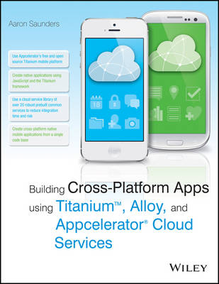 Building Cross-Platform Apps Using Titanium, Alloy, and Appcelerator Cloud Services