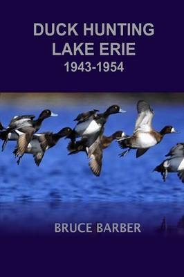 Duck Hunting Lake Erie 1943-1954 - Bruce Barber