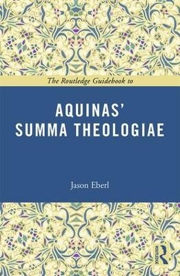 The Routledge Guidebook to Aquinas' Summa Theologiae - Jason Eberl