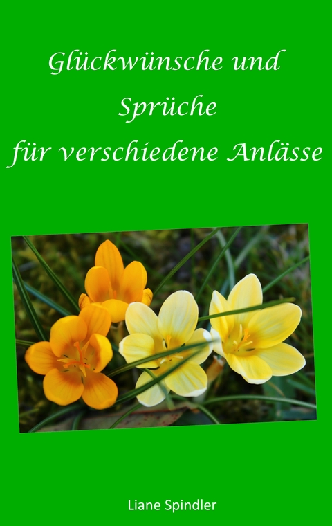 Gl&uuml;ckw&uuml;nsche und Spr&uuml;che f&uuml;r verschiedene Anl&auml;sse - Liane Spindler