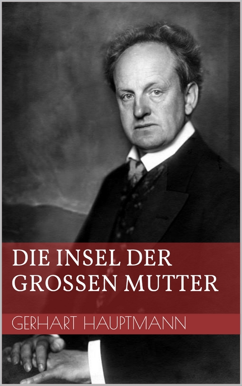 Die Insel der gro&szlig;en Mutter - Gerhart Hauptmann