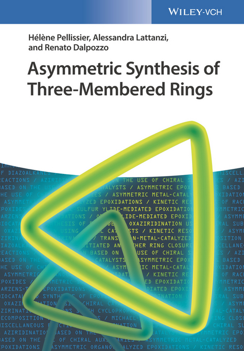 Asymmetric Synthesis of Three-Membered Rings - H&eacute;l&egrave;ne Pellissier, Alessandra Lattanzi, Renato Dalpozzo