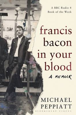 Francis Bacon in Your Blood - Michael Peppiatt