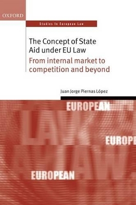 The Concept of State Aid Under EU Law - Juan Jorge Piernas L&oacute;pez