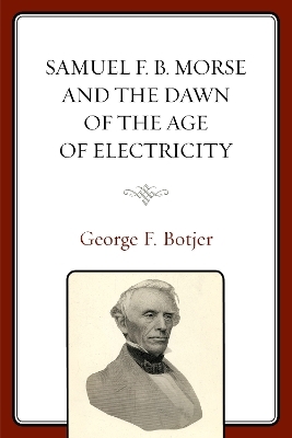 Samuel F. B. Morse and the Dawn of the Age of Electricity