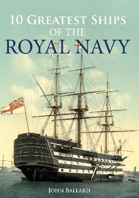 10 Greatest Ships of the Royal Navy - John Ballard