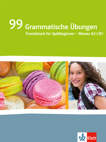99 Grammatische &Uuml;bungen. Franz&ouml;sisch f&uuml;r Sp&auml;tbeginner. Niveau A2+/B1