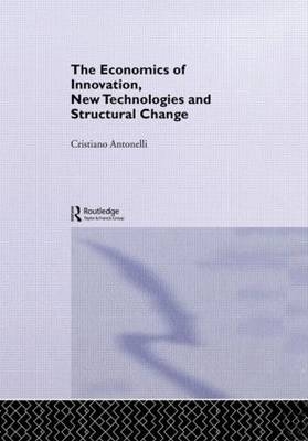 The Economics of Innovation, New Technologies and Structural Change - Cristiano Antonelli
