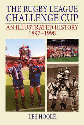 The Rugby League Challenge Cup: An Illustrated History 1897-1998 - Les Hoole