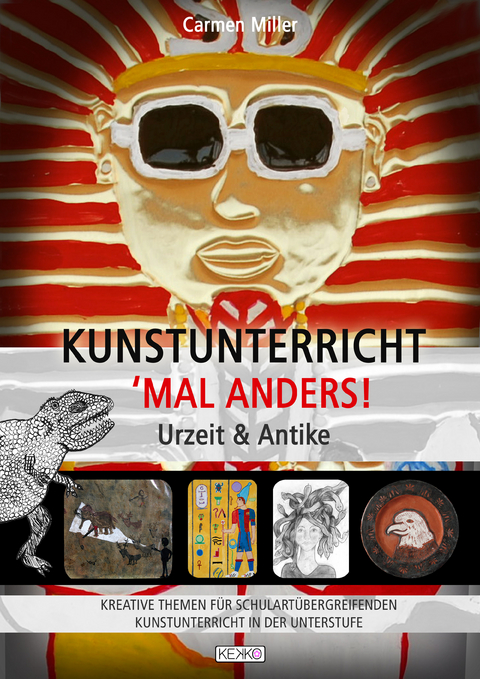 KUNSTUNTERRICHT - 'MAL ANDERS! - Urzeit & Antike - Carmen Miller