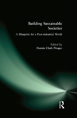 Building Sustainable Societies: A Blueprint for a Post-industrial World - Dennis Clark Pirages