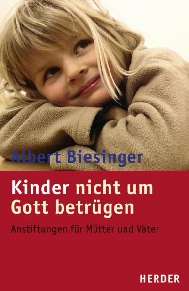 Kinder nicht um Gott betr&uuml;gen - Albert Biesinger