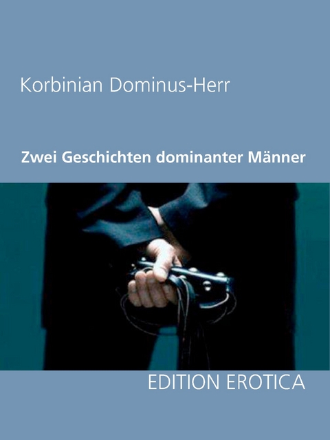 Zwei Geschichten dominanter M&auml;nner - Korbinian Dominus-Herr