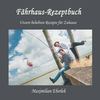 F&auml;hrhaus-Rezeptbuch - Maximilian Eberleh