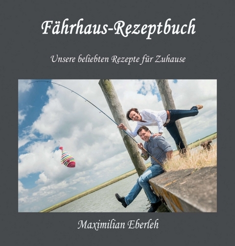 F&auml;hrhaus-Rezeptbuch - Maximilian Eberleh