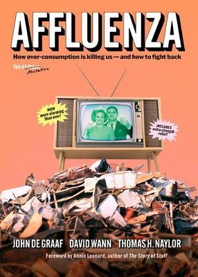 Affluenza: How Over-Consumption Is Killing Us - and How to Fight Back - John de Graaf, David Wann, Thomas H. Naylor