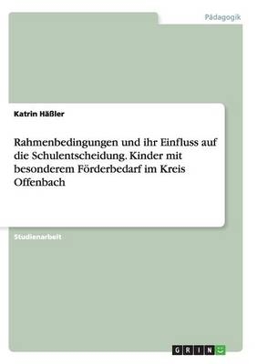 Rahmenbedingungen und ihr Einfluss auf die Schulentscheidung. Kinder mit besonderem F&Atilde;&para;rderbedarf im Kreis Offenbach - Katrin H&Atilde;&curren;&Atilde;ler