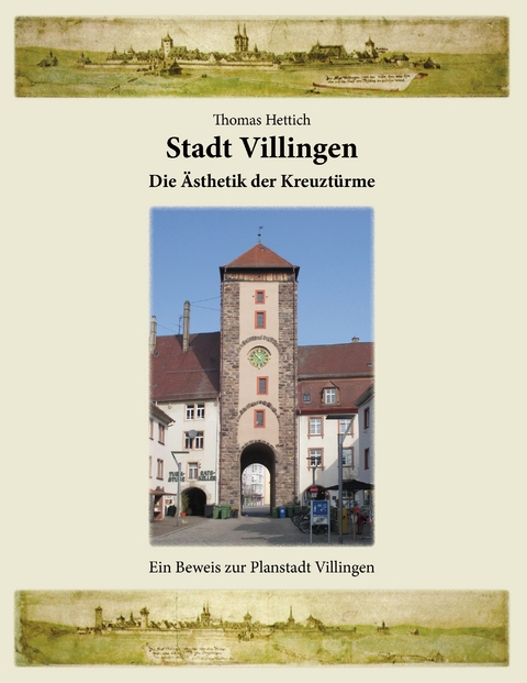 Stadt Villingen - Die &Auml;sthetik der Kreuzt&uuml;rme - Thomas Hettich