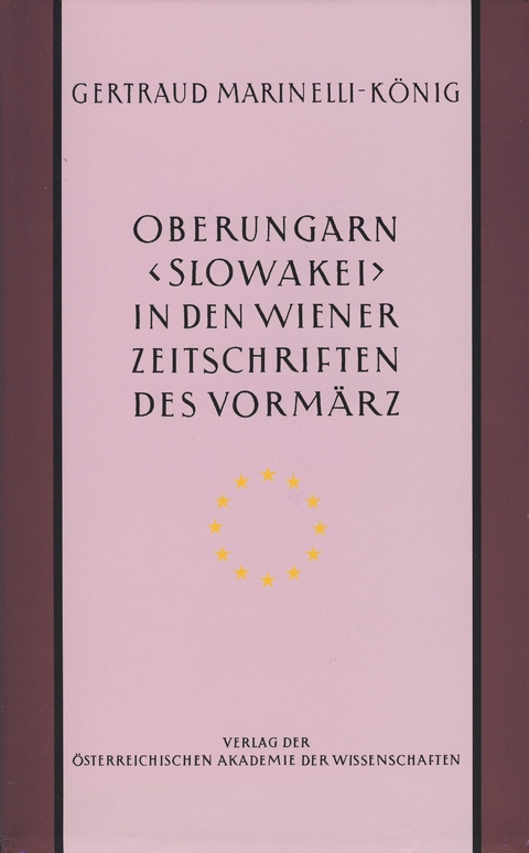 Oberungarn (Slowakei) in den Wiener Zeitschriften und Almanachen des Vorm&auml;rz (1805&mdash;1848) - Gertraud Marinelli-K&ouml;nig