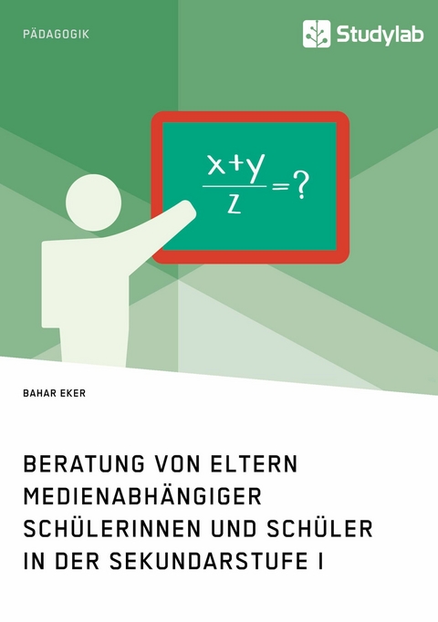 Beratung von Eltern medienabh&auml;ngiger Sch&uuml;lerinnen und Sch&uuml;ler in der Sekundarstufe I - Bahar Eker