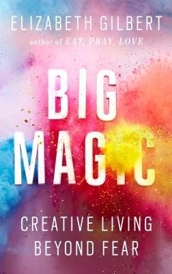 Big Magic - Elizabeth Gilbert