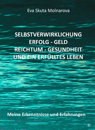 Selbstverwirklichung - Erfolg Geld - Reichtum Gesundheit und ein erfülltes Leben