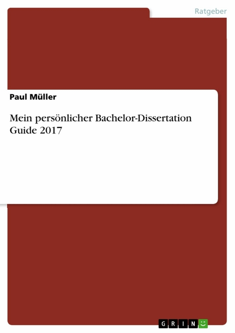 Mein pers&ouml;nlicher Bachelor-Dissertation Guide 2017 -  Paul M&uuml;ller