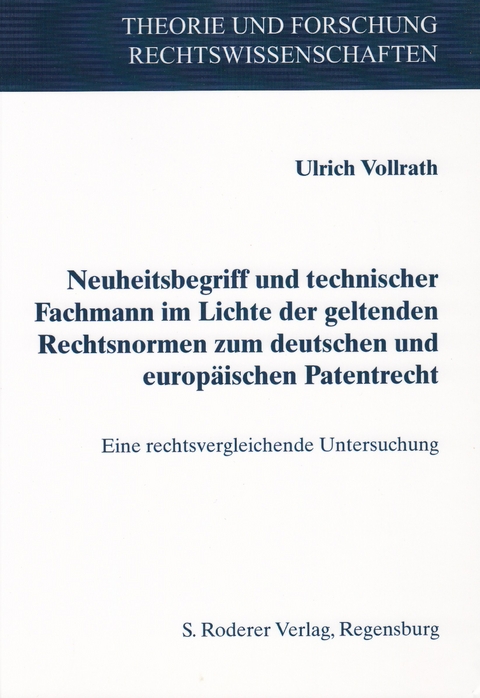 Neuheitsbegriff und technischer Fachmann im Lichte geltender Rechtsnormen zum deutschen und europ&auml;ischen Patentrecht - Ulrich Vollrath