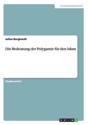 Die Bedeutung der Polygamie f&Atilde;&frac14;r den Islam - Julius Burghardt