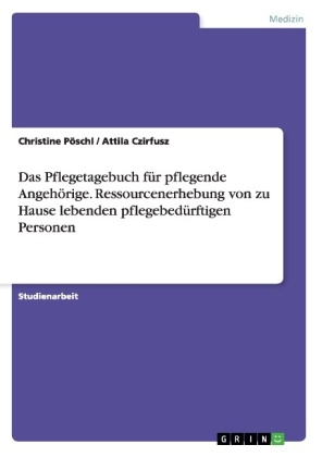 Das Pflegetagebuch f&Atilde;&frac14;r pflegende Angeh&Atilde;&para;rige. Ressourcenerhebung von zu Hause lebenden pflegebed&Atilde;&frac14;rftigen Personen - Christine P&Atilde;&para;schl, Attila Czirfusz