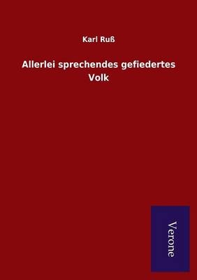 Allerlei sprechendes gefiedertes Volk - Karl Ru&szlig;