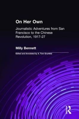 On Her Own: Journalistic Adventures from San Francisco to the Chinese Revolution, 1917-27 - Milly Bennett, A.Tom Grunfeld