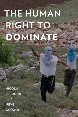 The Human Right to Dominate - Nicola Perugini, Neve Gordon
