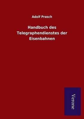 Handbuch des Telegraphendienstes der Eisenbahnen - A Prasch