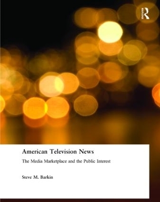 American Television News: The Media Marketplace and the Public Interest - Steve M. Barkin