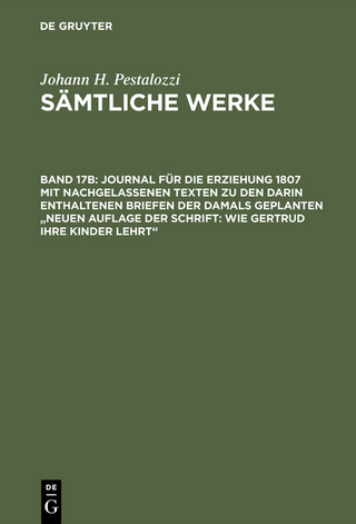 Johann H. Pestalozzi: Sämtliche Werke / Journal für die Erziehung 1807 mit nachgelassenen Texten zu den darin enthaltenen Briefen der damals geplanten 