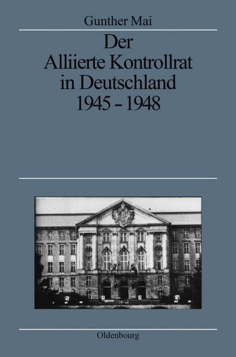 Der Alliierte Kontrollrat in Deutschland 1945-1948 - Gunther Mai