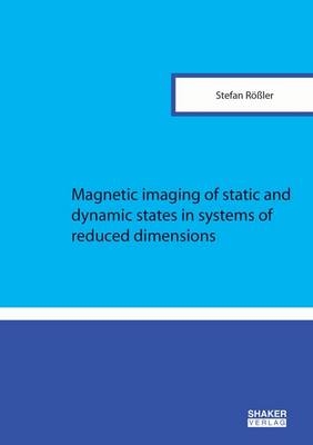 Magnetic imaging of static and dynamic states in systems of reduced dimensions - Stefan R&ouml;&szlig;ler