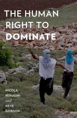 The Human Right to Dominate - Nicola Perugini, Neve Gordon