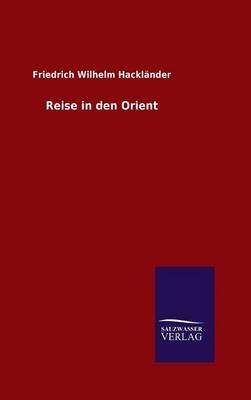 Reise in den Orient - Friedrich Wilhelm Hackl&Atilde;&curren;nder