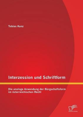 Interzession und Schriftform: Die analoge Anwendung der B&Atilde;&frac14;rgschaftsform im &Atilde;&para;sterreichischen Recht - Tobias Kunz