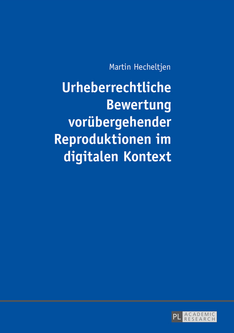 Urheberrechtliche Bewertung voruebergehender Reproduktionen im digitalen Kontext - Martin Hecheltjen