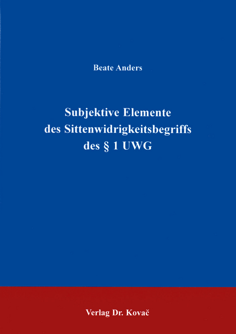 Subjektive Elemente des Sittenwidrigkeitsbegriffs des &sect; 1 UWG - Beate Anders