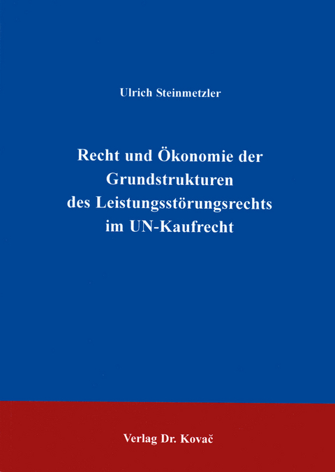 Recht und &Ouml;konomie der Grundstrukturen des Leistungsst&ouml;rungsrechts im UN-Kaufrecht -  Steinmetzler